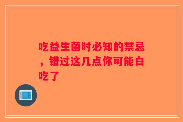 吃益生菌时必知的禁忌，错过这几点你可能白吃了