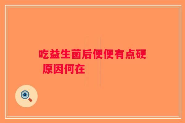 吃益生菌后便便有点硬 原因何在