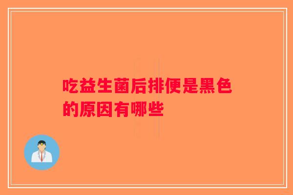 吃益生菌后排便是黑色的原因有哪些