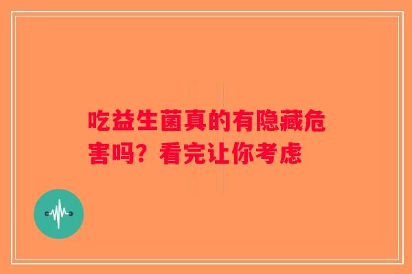吃益生菌真的有隐藏危害吗？看完让你考虑