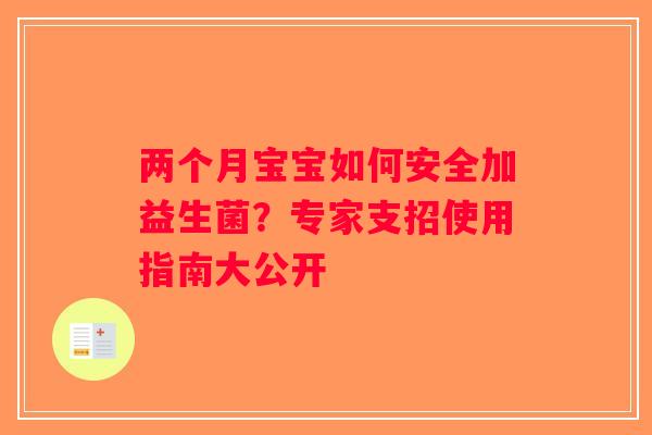 两个月宝宝如何安全加益生菌?专家支招使用指南大公开 两个月宝宝如何安全加益生菌?专家支招使用指南大公开