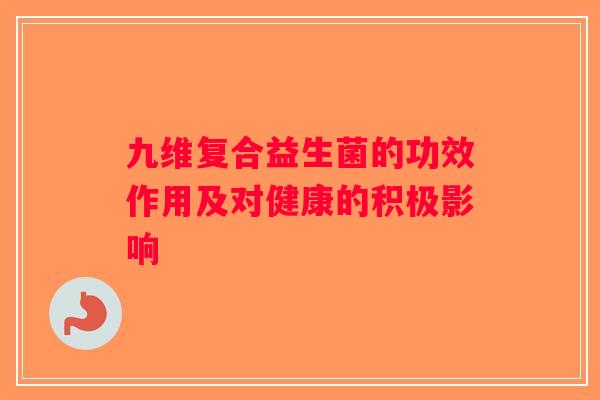 九维复合益生菌的功效作用及对健康的积极影响
