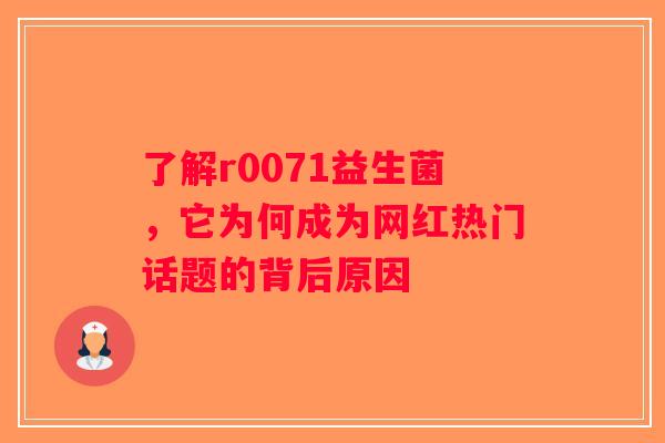 了解r0071益生菌，它为何成为网红热门话题的背后原因