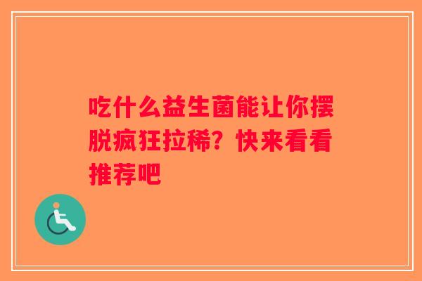 吃什么益生菌能让你摆脱疯狂拉稀？快来看看推荐吧