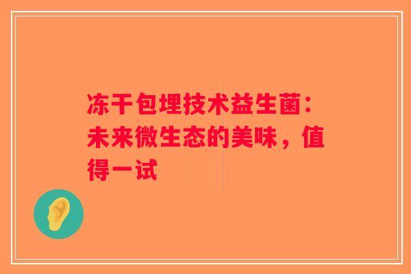 冻干包埋技术益生菌：未来微生态的美味，值得一试