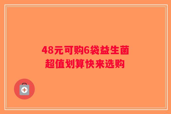 48元可购6袋益生菌 超值划算快来选购