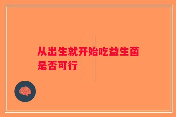 从出生就开始吃益生菌是否可行