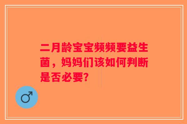 二月龄宝宝频频要益生菌，妈妈们该如何判断是否必要？