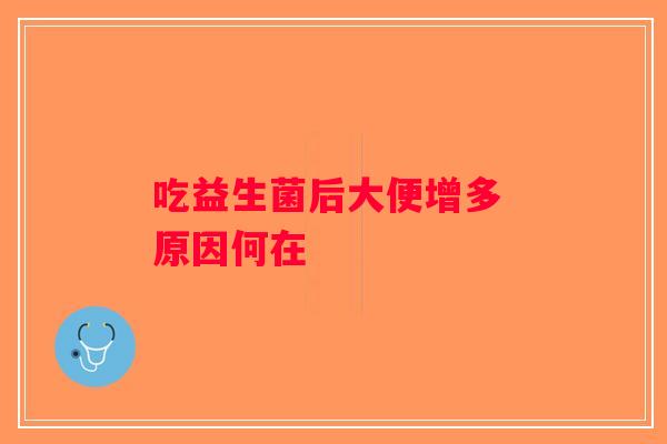 吃益生菌后大便增多 原因何在 吃益生菌后大便增多 原因何在