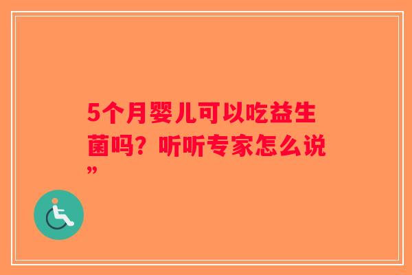 5个月婴儿可以吃益生菌吗?听听专家怎么说” 5个月婴儿可以吃益生菌吗?听听专家怎么说”