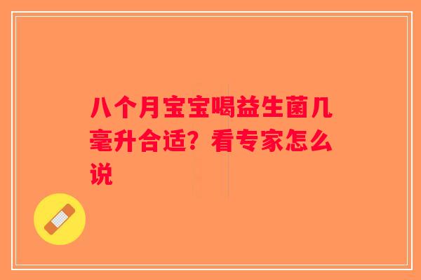 八个月宝宝喝益生菌几毫升合适?看专家怎么说 八个月宝宝喝益生菌几毫升合适?看专家怎么说