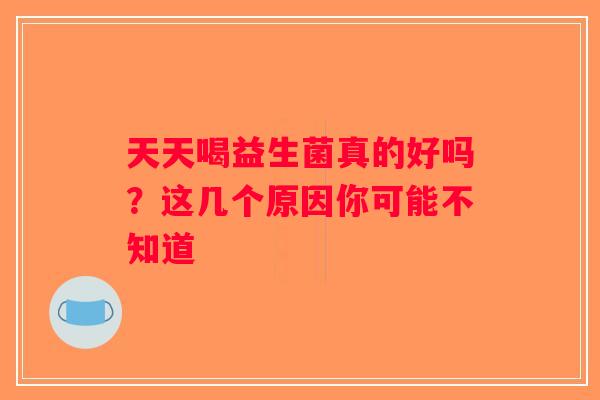 天天喝益生菌真的好吗?这几个原因你可能不知道 天天喝益生菌真的好吗?这几个原因你可能不知道