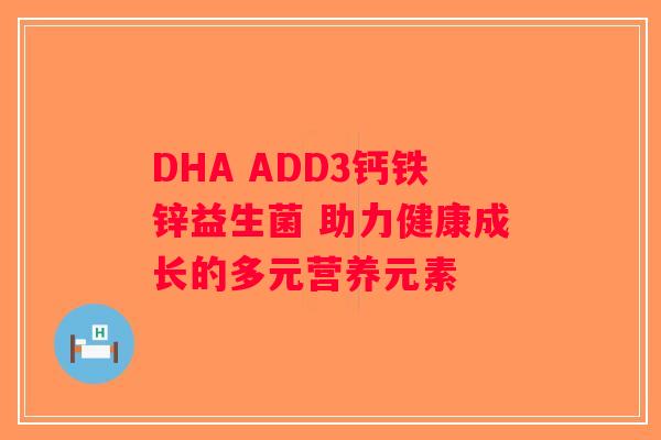DHA ADD3钙铁锌益生菌 助力健康成长的多元营养元素