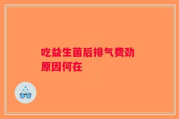 吃益生菌后排气费劲 原因何在
