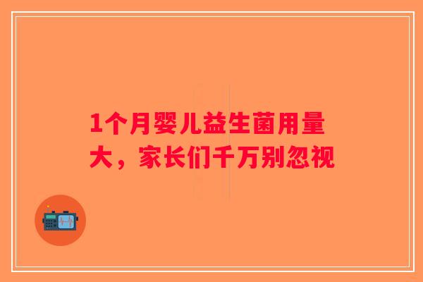 1个月婴儿益生菌用量大,家长们千万别忽视 1个月婴儿益生菌用量大,家长们千万别忽视