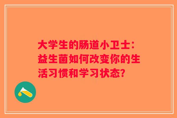 大学生的肠道小卫士：益生菌如何改变你的生活习惯和学习状态？