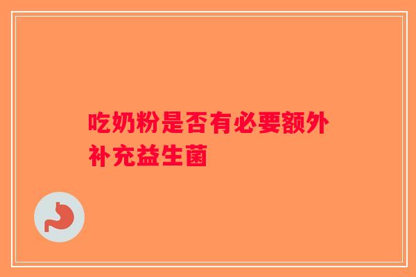 吃奶粉是否有必要额外补充益生菌
