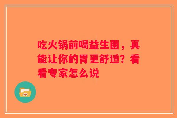 吃火锅前喝益生菌，真能让你的胃更舒适？看看专家怎么说
