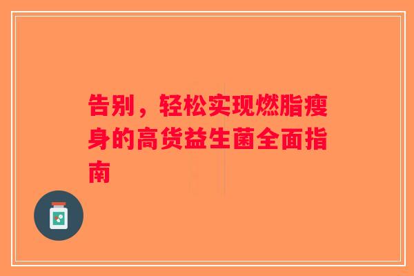 告别，轻松实现燃脂瘦身的高货益生菌全面指南