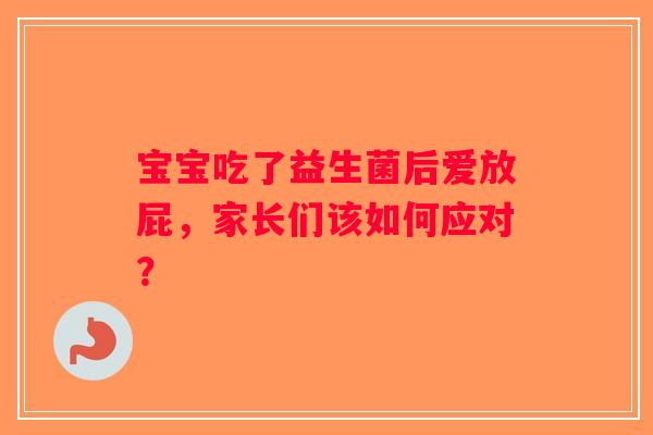 宝宝吃了益生菌后爱放屁，家长们该如何应对？