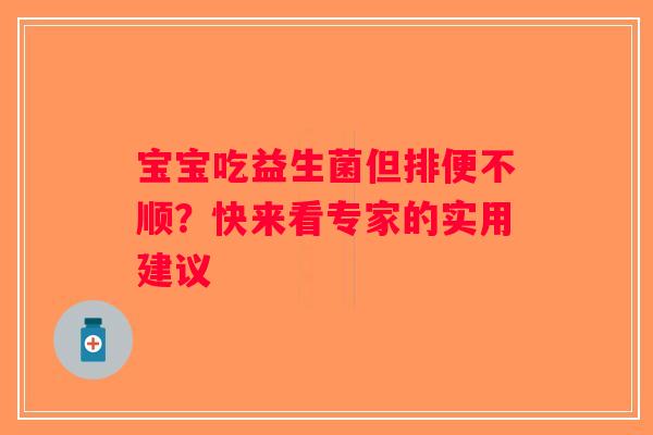 宝宝吃益生菌但排便不顺？快来看专家的实用建议
