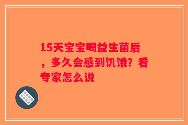 15天宝宝喝益生菌后，多久会感到饥饿？看专家怎么说