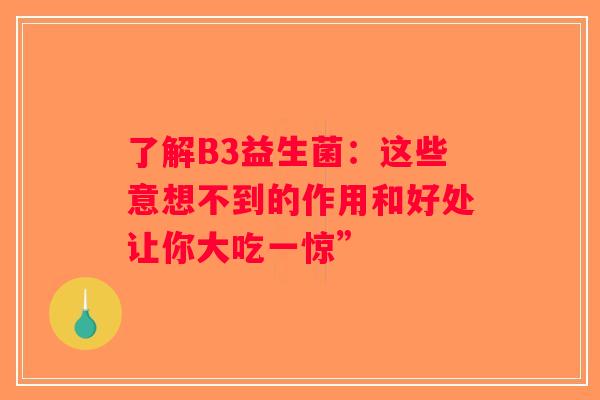 了解B3益生菌：这些意想不到的作用和好处让你大吃一惊”
