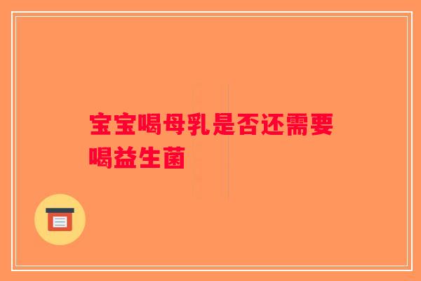 宝宝喝母乳是否还需要喝益生菌