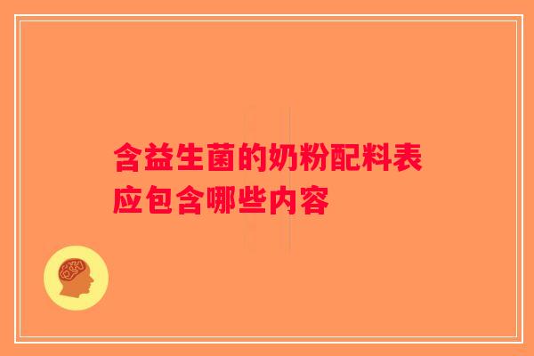含益生菌的奶粉配料表应包含哪些内容