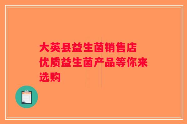大英县益生菌销售店 优质益生菌产品等你来选购