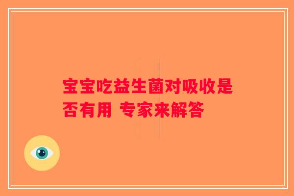 宝宝吃益生菌对吸收是否有用 专家来解答