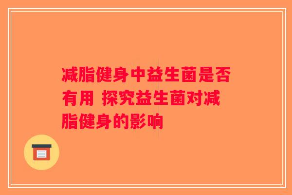 减脂健身中益生菌是否有用 探究益生菌对减脂健身的影响