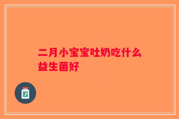 二月小宝宝吐奶吃什么益生菌好