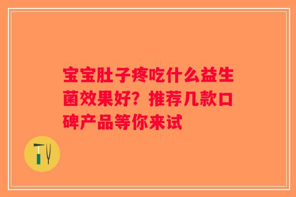 宝宝肚子疼吃什么益生菌效果好？推荐几款口碑产品等你来试