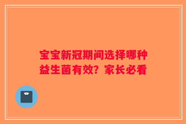 宝宝新冠期间选择哪种益生菌有效？家长必看