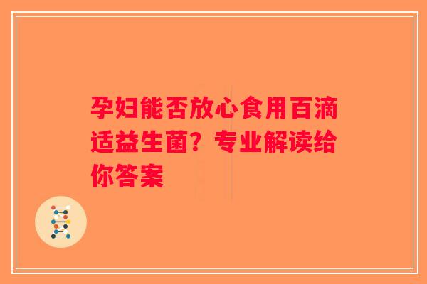 孕妇能否放心食用百滴适益生菌？专业解读给你答案
