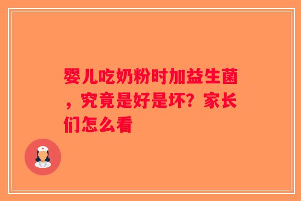 婴儿吃奶粉时加益生菌，究竟是好是坏？家长们怎么看