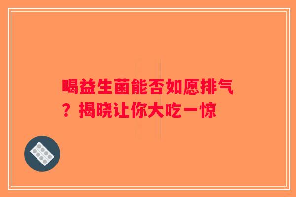 喝益生菌能否如愿排气？揭晓让你大吃一惊
