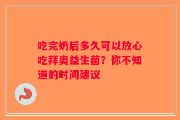 吃完奶后多久可以放心吃拜奥益生菌？你不知道的时间建议