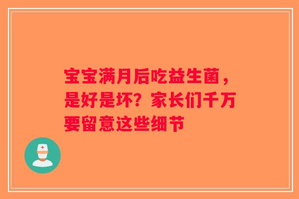 宝宝满月后吃益生菌，是好是坏？家长们千万要留意这些细节