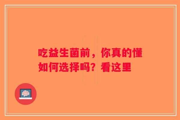 吃益生菌前，你真的懂如何选择吗？看这里