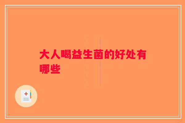 大人喝益生菌的好处有哪些
