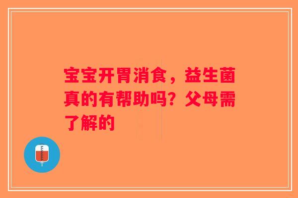宝宝开胃消食，益生菌真的有帮助吗？父母需了解的