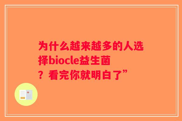 为什么越来越多的人选择biocle益生菌？看完你就明白了”