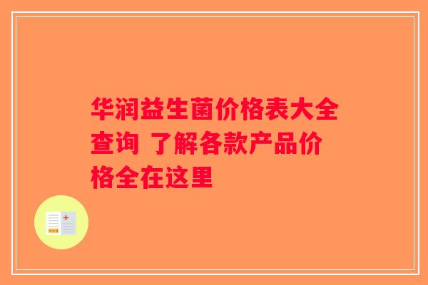 华润益生菌价格表大全查询 了解各款产品价格全在这里