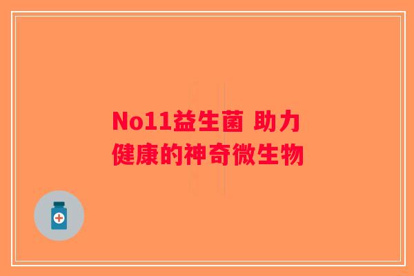 No11益生菌 助力健康的神奇微生物