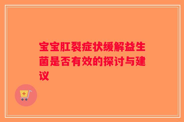 宝宝肛裂症状缓解益生菌是否有效的探讨与建议