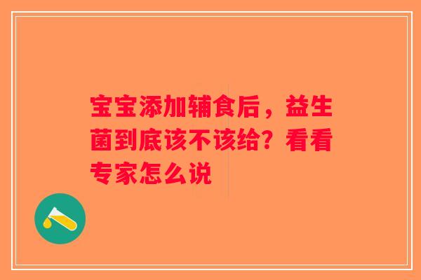 宝宝添加辅食后，益生菌到底该不该给？看看专家怎么说