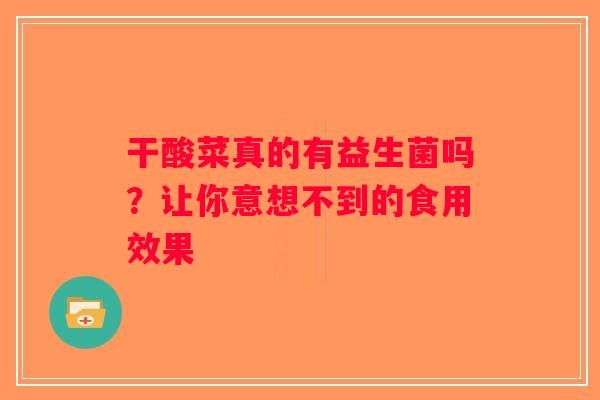 干酸菜真的有益生菌吗？让你意想不到的食用效果