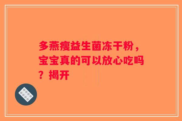 多燕瘦益生菌冻干粉，宝宝真的可以放心吃吗？揭开